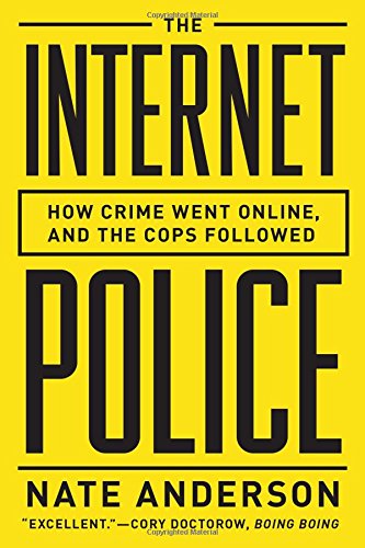 The Internet Police: How Crime Went Online, and the Cops Followed by Nate Anderson