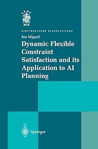 Dynamic Flexible Constraint Satisfaction and its Application to AI Planning (Distinguished Dissertations) by Ian Miguel