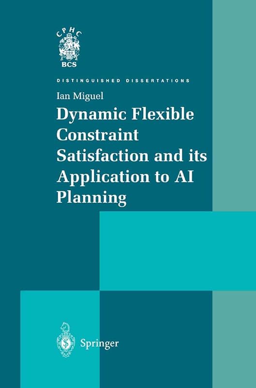 Dynamic Flexible Constraint Satisfaction and its Application to AI Planning (Distinguished Dissertations) by Ian Miguel