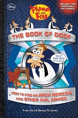 Phineas and Ferb The Book of Doof: How to Find an Arch Nemesis and Other Evil Advice