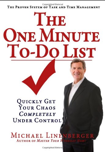The One Minute To-Do List: Quickly Get Your Chaos Completely Under Control by Michael Linenberger