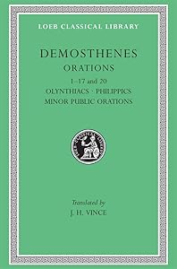 Demosthenes, I: Philippics, Olynthiacs, Minor Public Orations I-17 and 20 (Loeb Classical Library No. 238) (Greek and English Edition) by Demosthenes