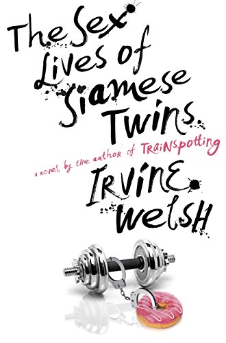 The Sex Lives of Siamese Twins: A Novel by Irvine Welsh