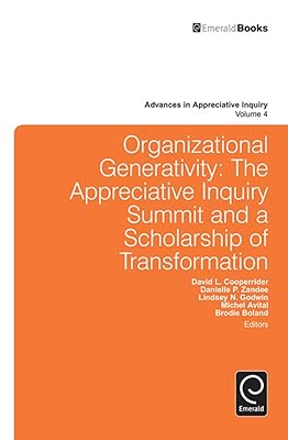 Organizational Generativity: The Appreciative Inquiry Summit and a Scholarship of Transformation: The Appreciate Inquiry Summit and a Scholarship of Transformation ... (Advances in Appreciative Inquiry Book 4)