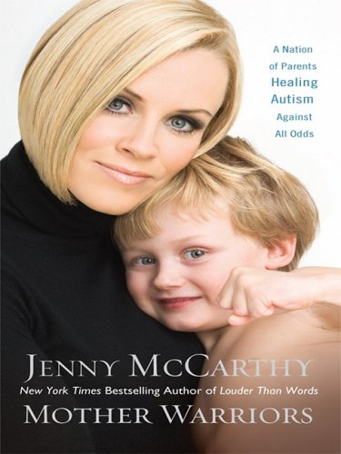 Mother Warriors: A Nation of Parents Healing Autism Against All Odds by Jenny McCarthy