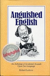 Anguished English: An Anthology of Accidental Assaults upon Our Language