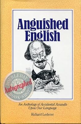 Anguished English: An Anthology of Accidental Assaults upon Our Language
