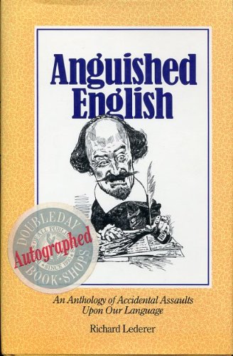 Anguished English: An Anthology of Accidental Assaults upon Our Language by Richard Lederer