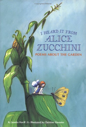 I Heard It from Alice Zucchini: Poems About the Garden by Juanita Havill