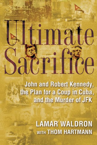 Ultimate Sacrifice: John and Robert Kennedy, the Plan for a Coup in Cuba, and the Murder of JFK by Lamar Waldron