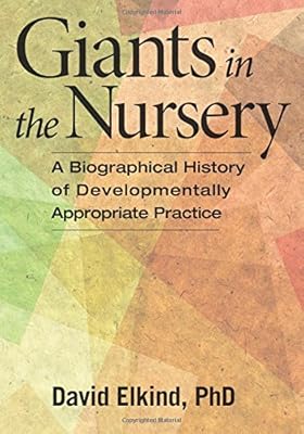 Giants in the Nursery: A Biographical History of Developmentally Appropriate Practice