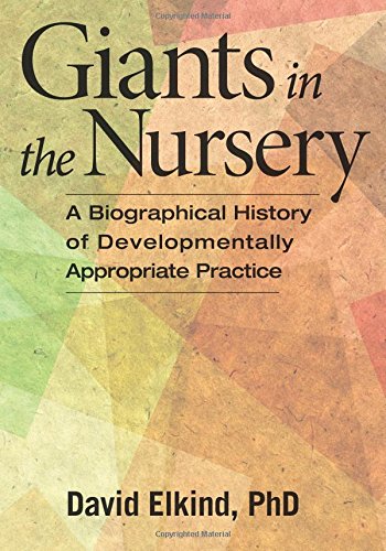 Giants in the Nursery: A Biographical History of Developmentally Appropriate Practice by David Elkind