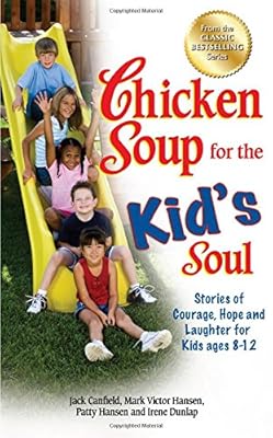 Chicken Soup for the Kid's Soul: Stories of Courage, Hope and Laughter for Kids ages 8-12