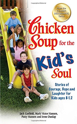Chicken Soup for the Kid's Soul: Stories of Courage, Hope and Laughter for Kids ages 8-12 by Jack Canfield