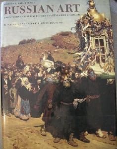 Russian Art: From Neoclassism to the Avant Garde 1800-1917 : Painting Sculpture Architecture by Dmitri V. Sarabianov