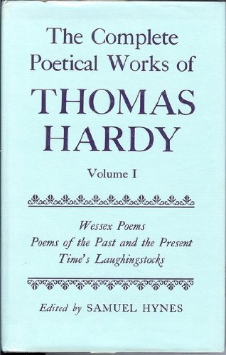 The Complete Poetical Works of Thomas Hardy: Volume 1: Wessex Poems, Poems of the Past and the Present, Time's Laughingstocks by Thomas Hardy
