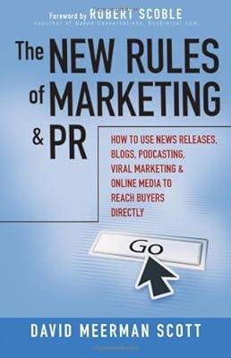 The New Rules of Marketing and PR: How to Use News Releases, Blogs, Podcasting, Viral Marketing and Online Media to Reach Buyers Directly