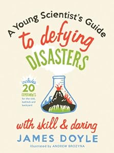 A Young Scientist's Guide to Defying Disasters with Skill and Daring: Includes 20 Experiments for the Sink, Bachtub and Backyard