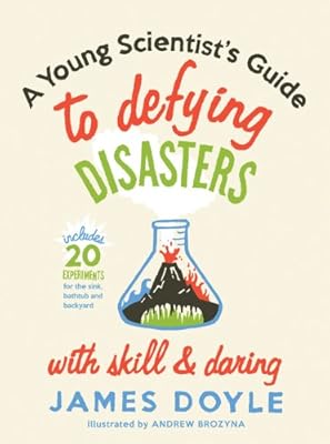 A Young Scientist's Guide to Defying Disasters with Skill and Daring: Includes 20 Experiments for the Sink, Bachtub and Backyard