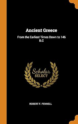 Ancient Greece: From the Earliest Times Down to 146 B.C