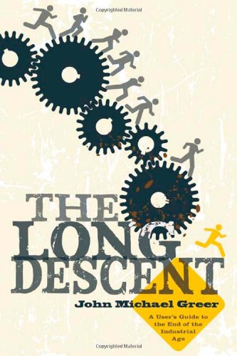 The Long Descent: A User's Guide to the End of the Industrial Age by John Michael Greer