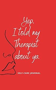 Yep, I told my THERAPIST about ya.: Self-Care Journal by D25 Enterprises
