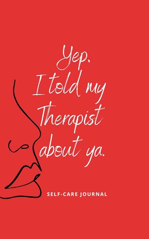 Yep, I told my THERAPIST about ya.: Self-Care Journal by D25 Enterprises