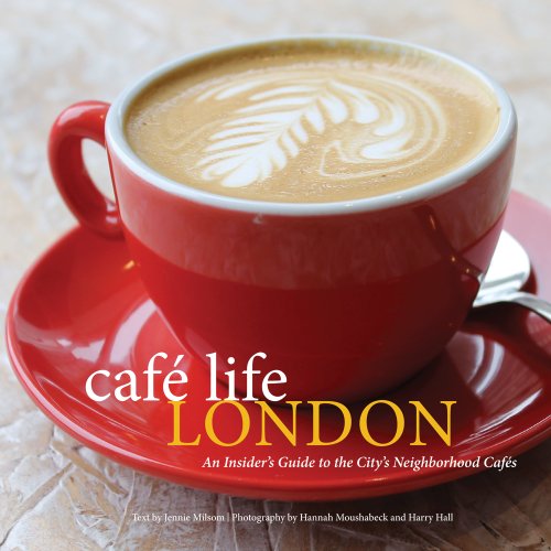 Cafe Life London: An Insider's Guide to the City's Neighborhood Cafes by Jennie Milsom