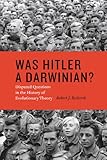 Robert J. Richards, "Was Hitler a Darwinian?: Disputed Questions in the History of Evolutionary Theory" (U Chicago Press, 2013)