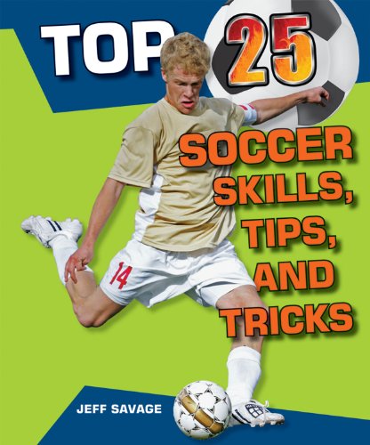 Top 25 Soccer Skills, Tips, and Tricks by Jeff Savage