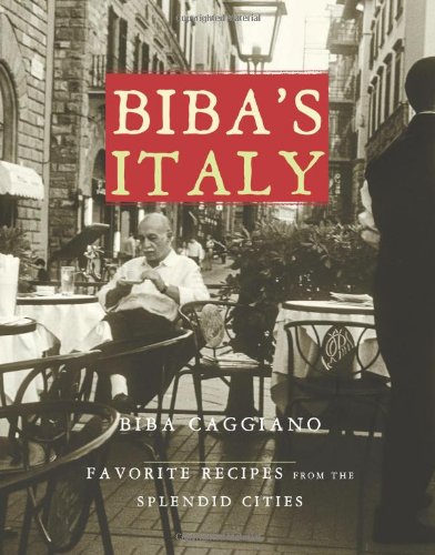 Biba's Italy: Favorite Recipes from the Splendid Cities by Biba Caggiano