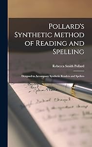 Pollard's Synthetic Method of Reading and Spelling: Designed to Accompany Synthetic Readers and Spellers by Rebecca Smith Pollard