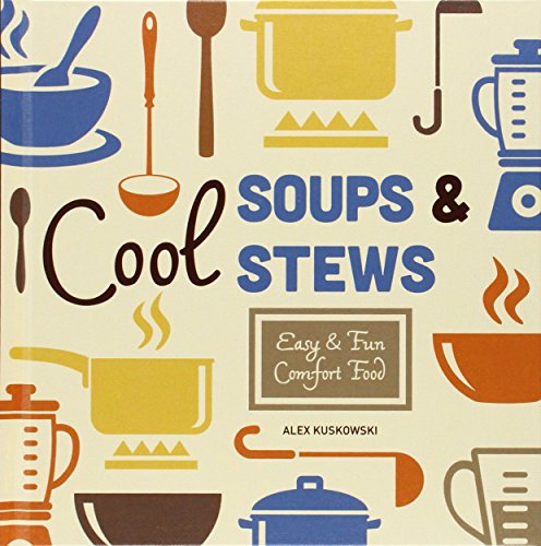 Cool Soups &amp; Stews:: Easy &amp; Fun Comfort Food by Alex Kuskowski