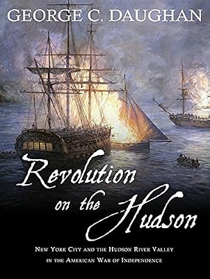 Revolution on the Hudson: New York City and the Hudson River Valley in the American War of Independence