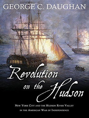 Revolution on the Hudson: New York City and the Hudson River Valley in the American War of Independence by George C Daughan