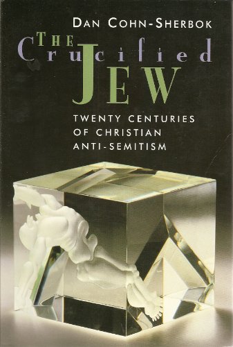 The Crucified Jew: Twenty Centuries of Christian Anti-Semitism by Dan Cohn-Sherbok