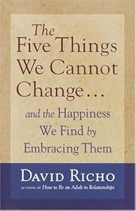 The Five Things We Cannot Change: And the Happiness We Find by Embracing Them