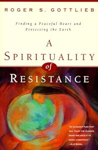 A Spirituality of Resistance: Finding a Peaceful Heart & Protecting the Earth