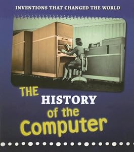 The History of the Computer (Inventions That Changed the World)