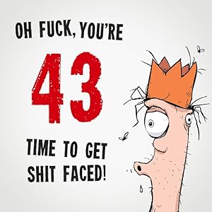 Oh Fuck, You're 43. Time To Get Shit Faced!: 43rd Birthday Card Message Book: Perfect As A Party Guest Book. (Rude Birthday Cards)