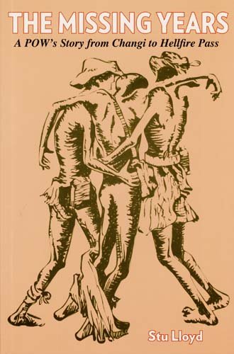 The Missing Years: A PoW's Story from Changi to Hellfire Pass, 1942-45 by Stu Lloyd