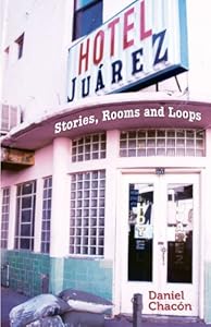 Hotel Juarez: Stories, Rooms and Loops by Daniel Chacon