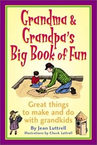 Grandma & Grandpa's Big Book of Fun: Great Things to Make and Do with Grandkids by Jean Luttrell