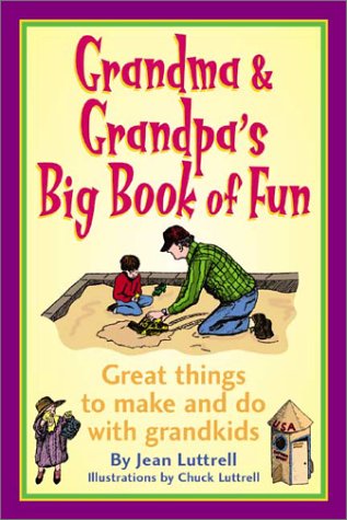 Grandma & Grandpa's Big Book of Fun: Great Things to Make and Do with Grandkids by Jean Luttrell