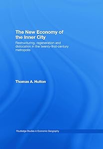 The New Economy of the Inner City: Restructuring, Regeneration and Dislocation in the 21st Century Metropolis (Routledge Studies in Economic Geography) by Thomas A. Hutton