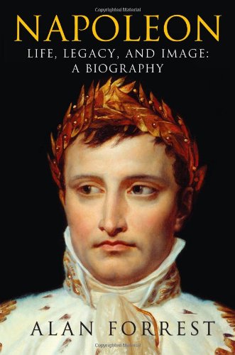 Napoleon: Life, Legacy, and Image: A Biography by Alan Forrest