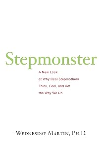 Stepmonster: A New Look at Why Real Stepmothers Think, Feel, and Act the Way We Do