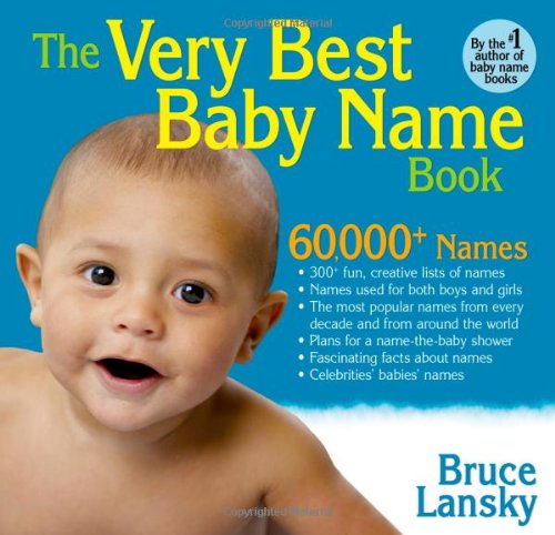 The Very Best Baby Name Book: 60,000+ Baby Names, lists of most popular names, creative lists of names, and fascinating facts about names. by Bruce Lansky