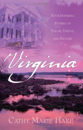 Virginia: Precious Burdens/Redeemed Hearts/Ramshackle Rose/The Restoration (Heartsong Novella Collection) by Cathy Marie Hake