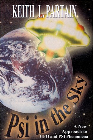 Psi in the Sky: A New Approach to Ufo and Psi Phenomena by Keith L. Partain